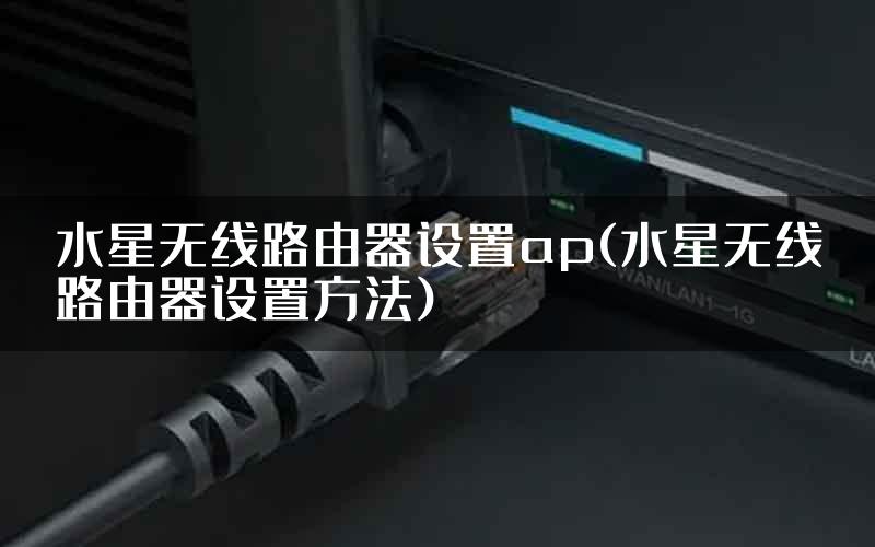 水星无线路由器设置ap(水星无线路由器设置方法)