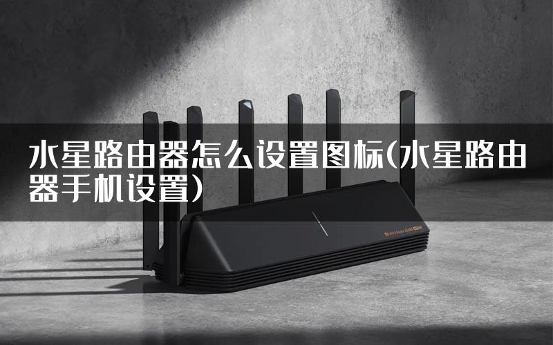 水星路由器怎么设置图标(水星路由器手机设置)
