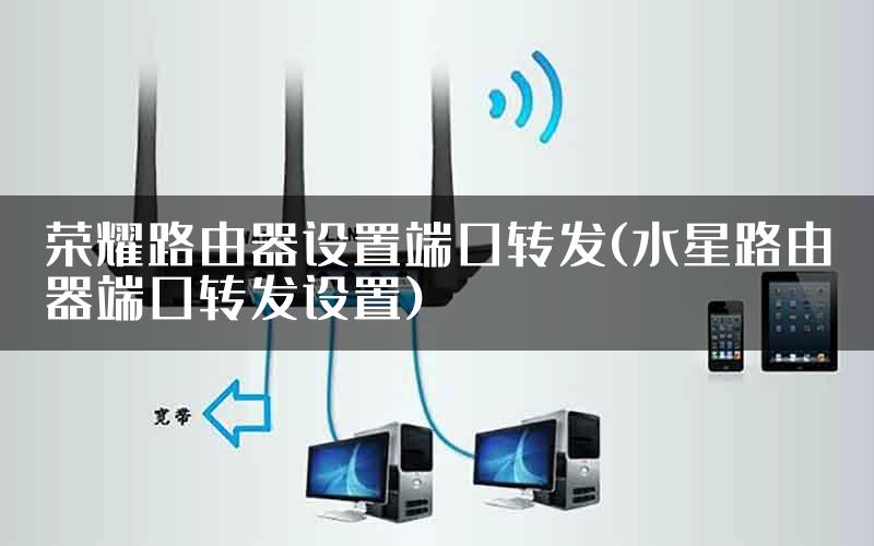 荣耀路由器设置端口转发(水星路由器端口转发设置)