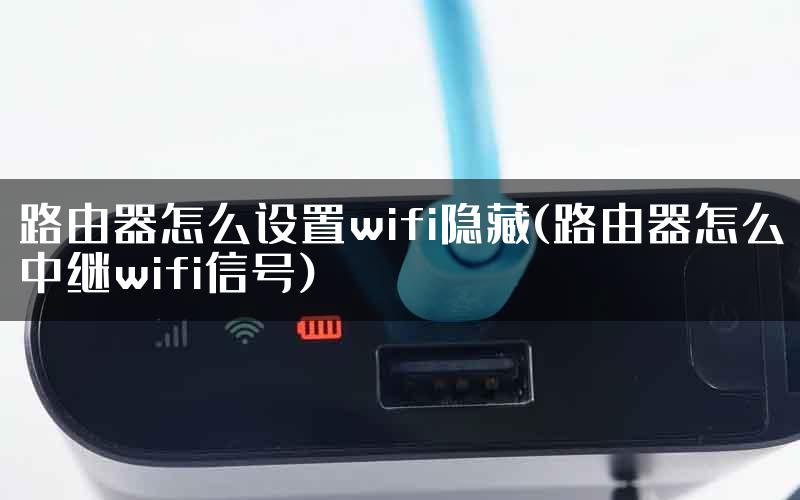 路由器怎么设置wifi隐藏(路由器怎么中继wifi信号)