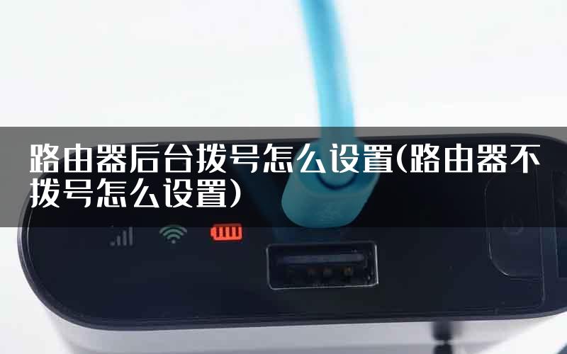 路由器后台拨号怎么设置(路由器不拨号怎么设置)