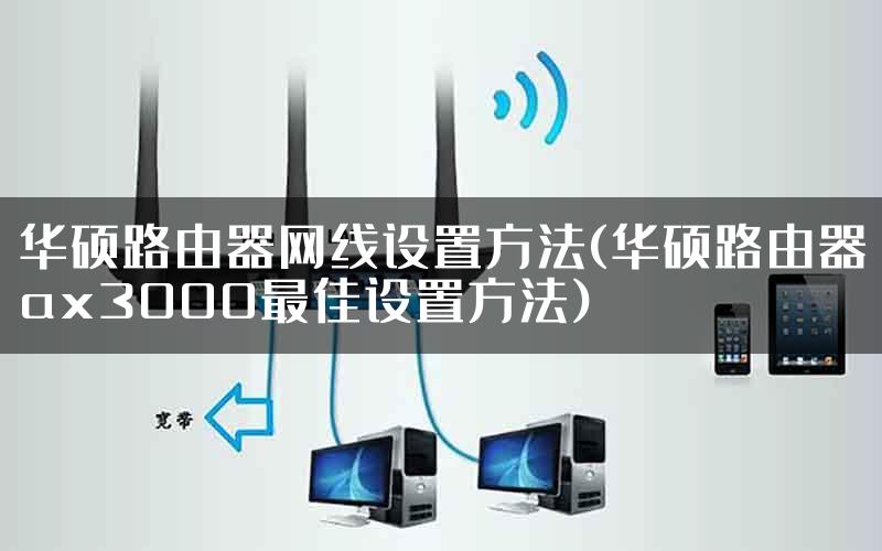华硕路由器网线设置方法(华硕路由器ax3000最佳设置方法)