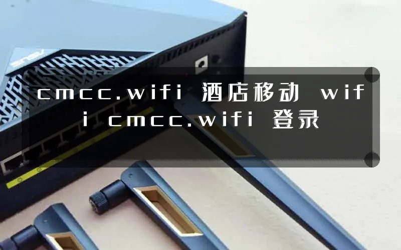 cmcc.wifi 酒店移动 wifi cmcc.wifi 登录