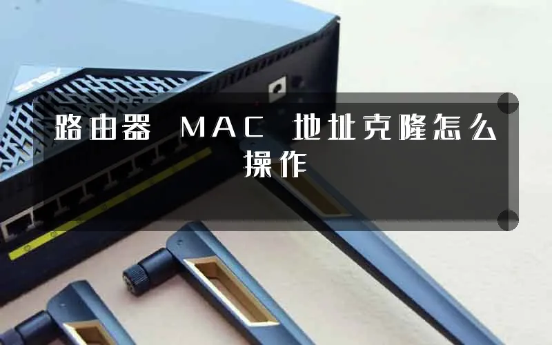 路由器 MAC 地址克隆怎么操作