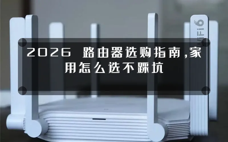 2026 路由器选购指南,家用怎么选不踩坑
