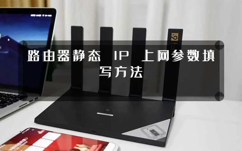路由器静态 IP 上网参数填写方法