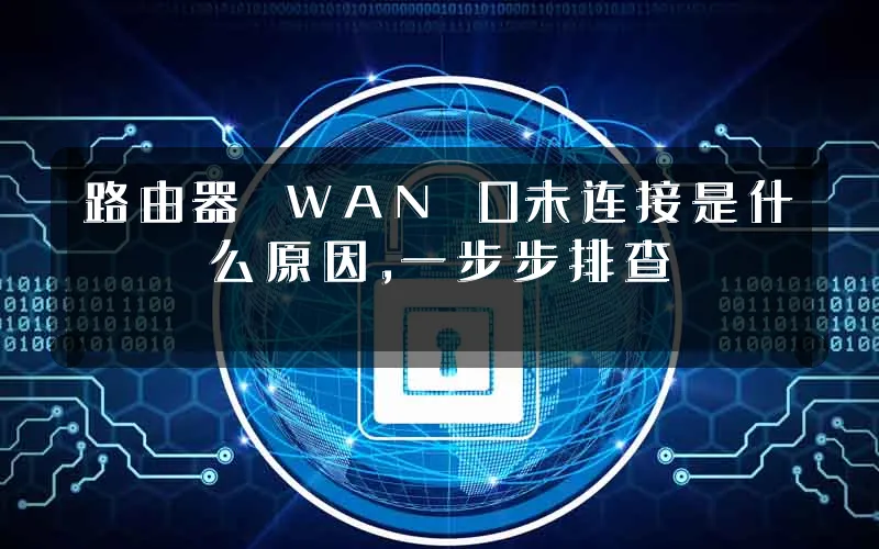 路由器 WAN 口未连接是什么原因,一步步排查