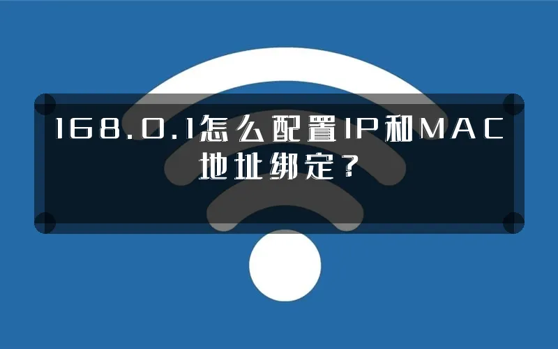 168.0.1怎么配置IP和MAC地址绑定?