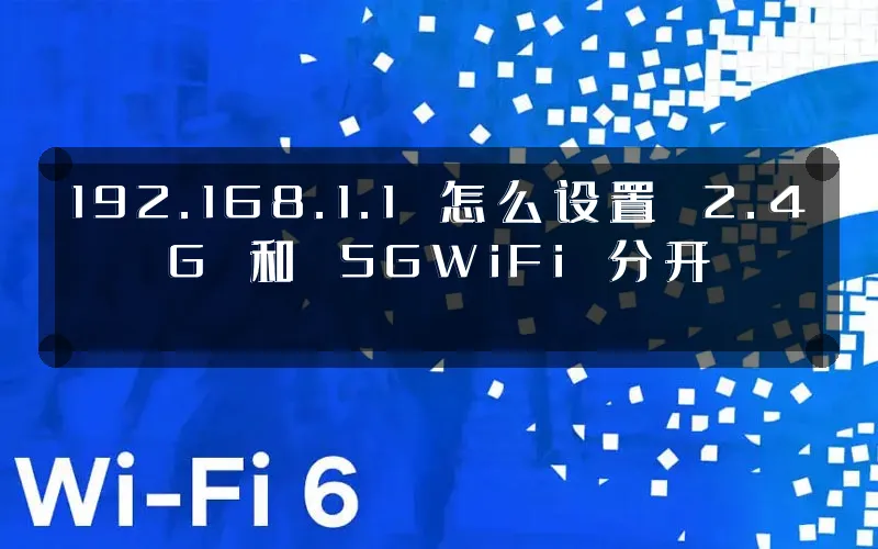 192.168.1.1 怎么设置 2.4G 和 5GWiFi 分开