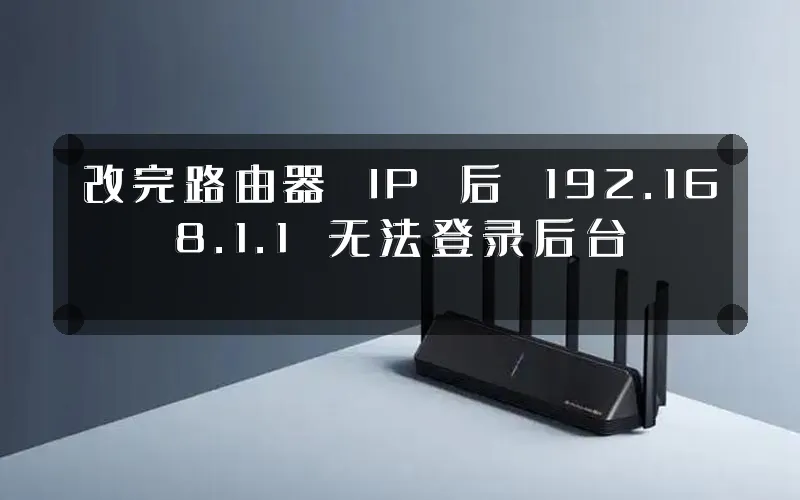 改完路由器 IP 后 192.168.1.1 无法登录后台