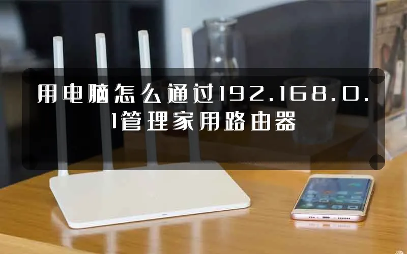 用电脑怎么通过192.168.0.1管理家用路由器