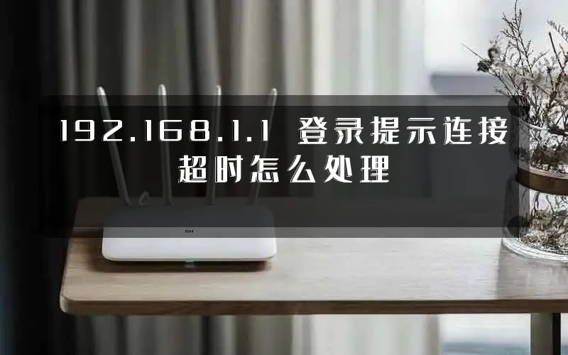 192.168.1.1 登录提示连接超时怎么处理