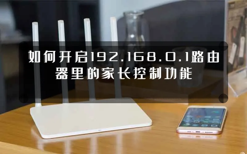 如何开启192.168.0.1路由器里的家长控制功能