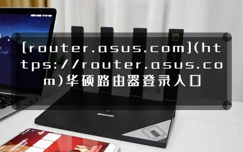 [router.asus.com](https://router.asus.com)华硕路由器登录入口