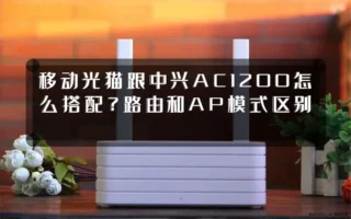 移动光猫跟中兴AC1200怎么搭配？路由和AP模式区别