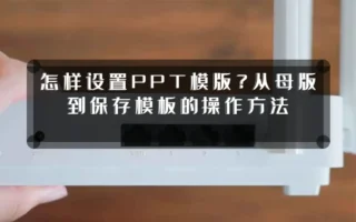 怎样设置PPT模版？从母版到保存模板的操作方法