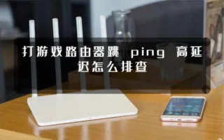 打游戏路由器跳 ping 高延迟怎么排查