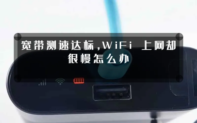 宽带测速达标,WiFi 上网却很慢怎么办