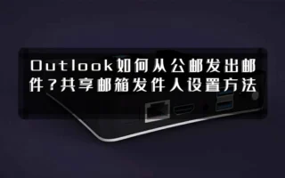 Outlook如何从公邮发出邮件？共享邮箱发件人设置方法