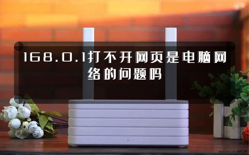 168.0.1打不开网页是电脑网络的问题吗